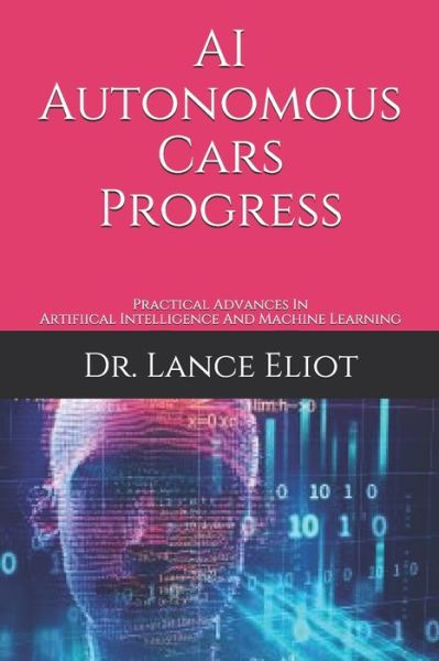 AI Autonomous Cars Progress - Lance Eliot - Books - Bowker Imprints - 9781733249843 - September 1, 2019