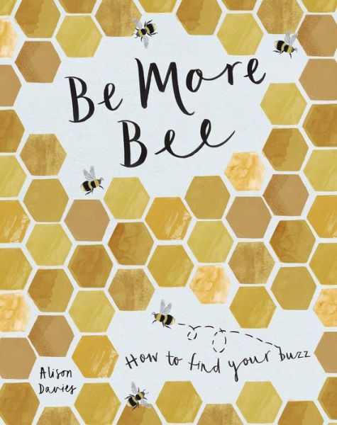 Be More Bee: How to Find Your Buzz - Be More... - Alison Davies - Książki - Quadrille Publishing Ltd - 9781787134843 - 20 lutego 2020