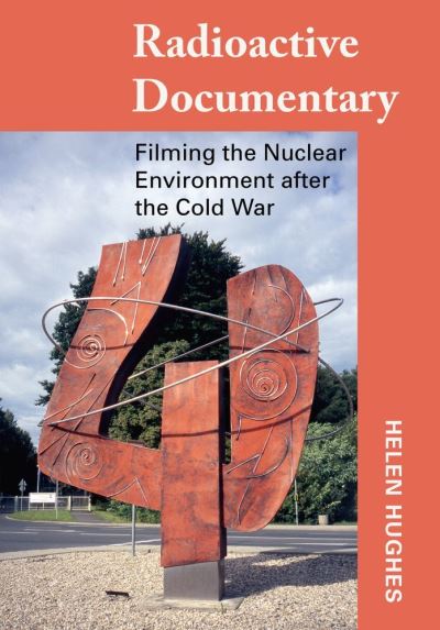 Cover for Helen Hughes · Radioactive Documentary: Filming the Nuclear Environment after the Cold War (Hardcover Book) [New edition] (2021)