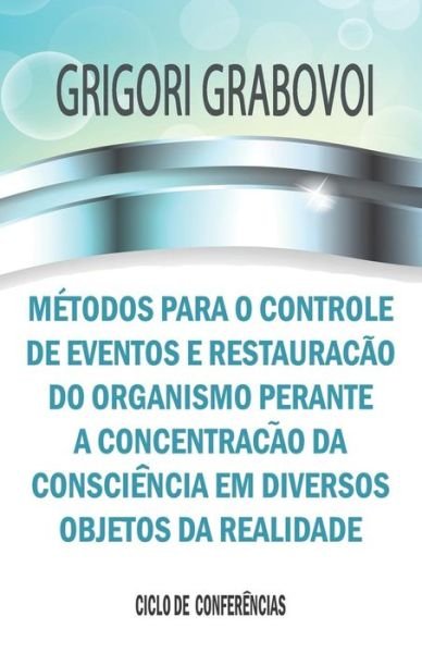 Cover for Grigori Grabovoi · Metodos para o controle de eventos e restauracao do organismo perante a concentracao da consciencia em diversos objetos da realidade (Pocketbok) (2019)
