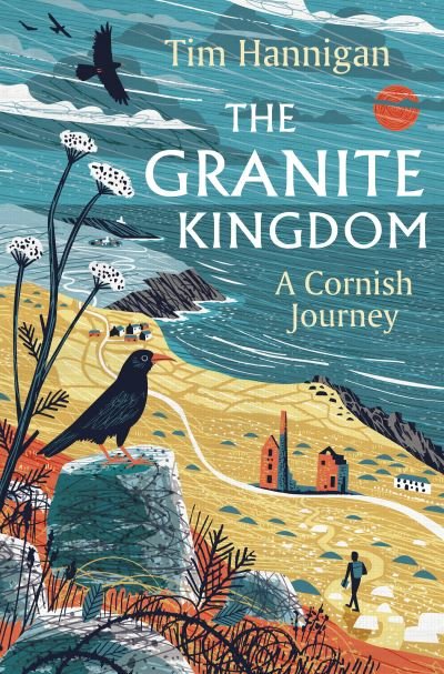 Cover for Tim Hannigan · The Granite Kingdom: A Cornish Journey (Hardcover Book) (2023)