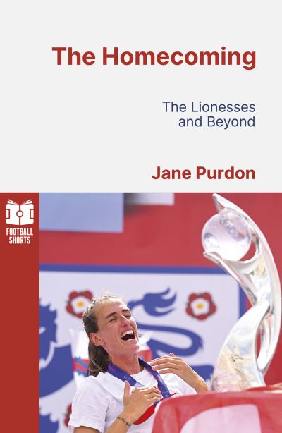 The Homecoming: The Lionesses and Beyond - Football Shorts - Jane Purdon - Books - Pitch Publishing Ltd - 9781801504843 - May 22, 2023