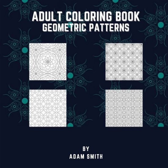 Cover for Adam Smith · Adult Coloring Book - Geometric Patterns (Paperback Bog) (2021)