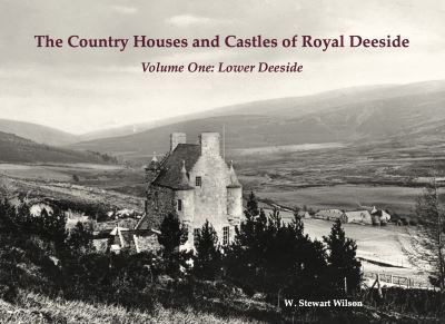 Cover for W. Stewart Wilson · The Country Houses and Castles of Royal Deeside: Volume One: Lower Deeside (Paperback Book) (2020)