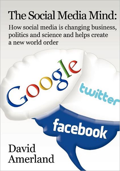 The Social Media Mind: How Social Media is Changing Business, Politics and Science and Helps Create a New World Order. - David Amerland - Livros - New Line Publishing - 9781844819843 - 13 de janeiro de 2012