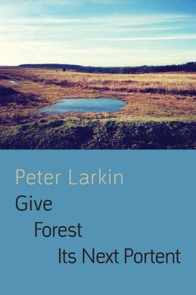 Give Forest Its Next Portent - Peter Larkin - Books - Shearsman Books - 9781848613843 - October 1, 2014