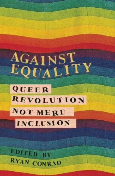 Cover for Ryan Conrad · Against Equality: Queer Revolution, Not Mere Inclusion (Paperback Book) (2014)