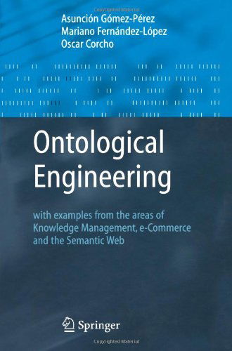 Cover for Asuncion Gomez-Perez · Ontological Engineering: with examples from the areas of Knowledge Management, e-Commerce and the Semantic Web. First Edition - Advanced Information and Knowledge Processing (Paperback Book) [Softcover reprint of hardcover 1st ed. 2004 edition] (2010)