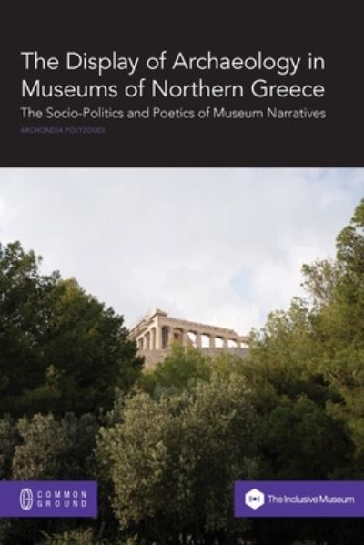 Cover for Archondia Polyzoudi · The Display of Archaeology in Museums of Northern Greece: The Socio-politics and Poetics of Museum Narratives (Taschenbuch) (2020)