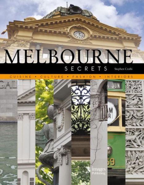 Cover for Stephen Crafti · Melbourne Secrets: Cuisine, Culture, Fashion, Interiors (Hardcover Book) (2015)