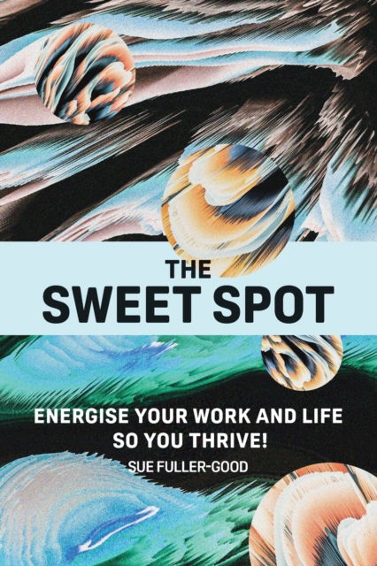 Cover for Sue Fuller-Good · The Sweet Spot: Energise your work and life so you thrive! (Paperback Book) (2022)