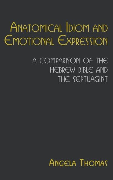 Cover for Angela Thomas · Anatomical Idiom and Emotional Expression: a Comparison of the Hebrew Bible and the Septuagint (Hebrew Bible Monographs) (Inbunden Bok) (2014)