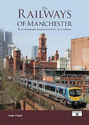 Cover for Andy Chard · The Railways of Manchester: The Evolution and Development of the City's Railways (Gebundenes Buch) (2021)