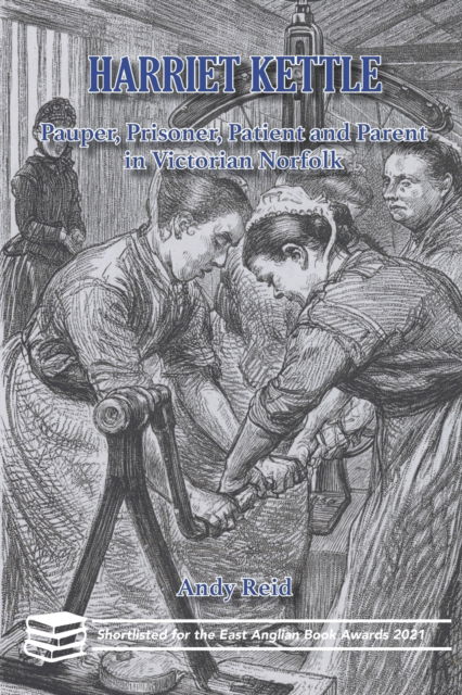 Cover for Andy Reid · Harriet Kettle : Pauper, Prisoner, Patient and Parent in Victorian Norfolk (Paperback Book) (2021)