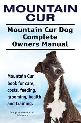 Mountain Cur. Mountain Cur Dog Complete Owners Manual. Mountain Cur book for care, costs, feeding, grooming, health and training. - George Hoppendale - Kirjat - Imb Publishing - 9781911142843 - perjantai 9. syyskuuta 2016