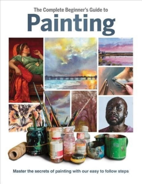 Cover for Phillipa Grafton · The Complete Beginner's Guide to Painting: Master the Secrets of Painting with Our Easy to Follow Steps (Inbunden Bok) (2022)