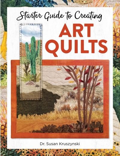 Cover for Dr Susan Kruszynski · Starter Guide to Creating Art Quilts (Pocketbok) (2022)