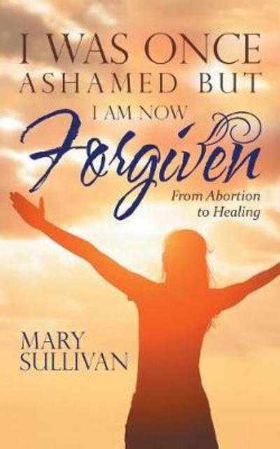 Cover for Mary Sullivan · I Was Once Ashamed but I Am Now Forgiven : From Abortion to Healing (Taschenbuch) (2018)