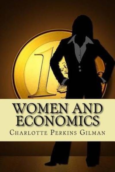 Women and Economics - Charlotte Perkins Gilman - Bücher - Createspace Independent Publishing Platf - 9781974455843 - 11. August 2017