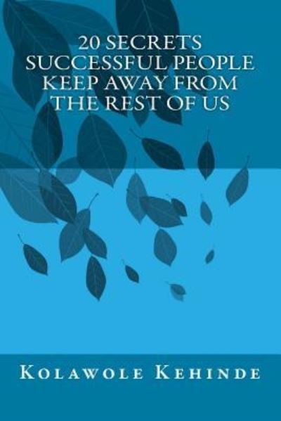 Cover for Kolawole Kehinde · 20 Secrets Successful People Keep Away from the Rest of Us (Paperback Book) (2018)