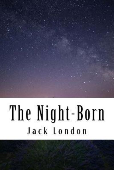 The Night-Born - Jack London - Książki - Createspace Independent Publishing Platf - 9781984201843 - 26 stycznia 2018