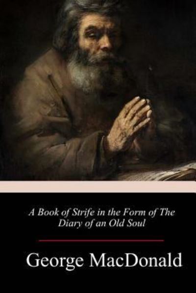 A Book of Strife in the Form of The Diary of an Old Soul - George MacDonald - Books - Createspace Independent Publishing Platf - 9781985019843 - February 10, 2018