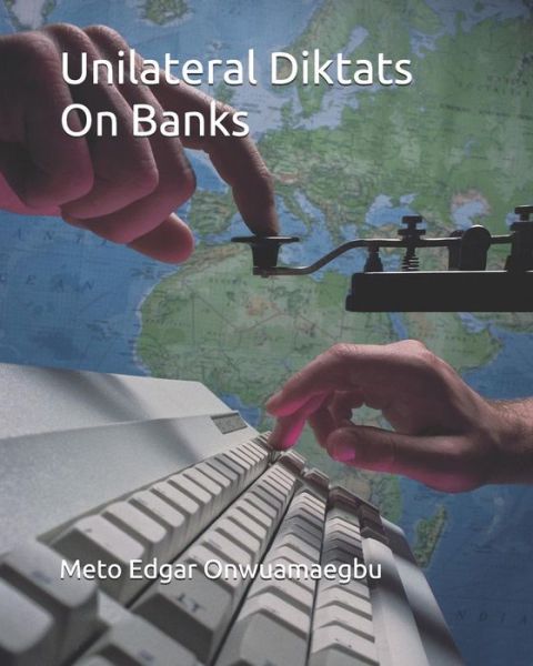 Cover for Meto Edgar Onwuamaegbu McIbs · Unilateral Diktats on Banks (Paperback Book) (2018)