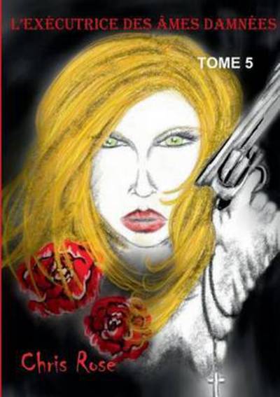 Cover for Chris Rose · L'executrice des ames damnees: tome 5 (Paperback Book) (2016)