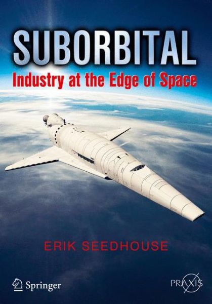 Suborbital: Industry at the Edge of Space - Space Exploration - Erik Seedhouse - Books - Springer International Publishing AG - 9783319034843 - February 7, 2014