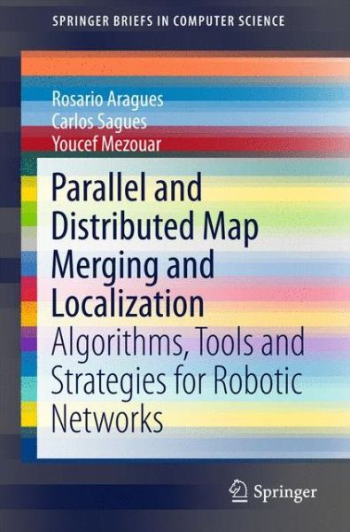 Cover for Rosario Aragues · Parallel and Distributed Map Merging and Localization: Algorithms, Tools and Strategies for Robotic Networks - SpringerBriefs in Computer Science (Paperback Book) [1st ed. 2015 edition] (2015)