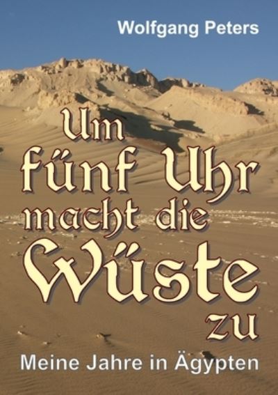 Cover for Wolfgang Peters · Um funf Uhr macht die Wuste zu (Paperback Book) (2021)