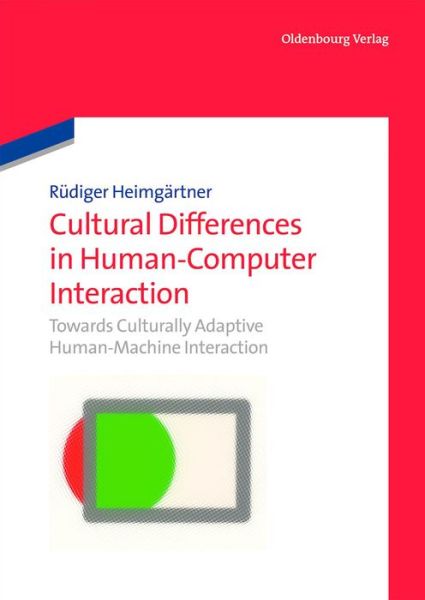 Cultural Differences in Human-Computer Interaction: Towards Culturally Adaptive Human-Machine Interaction - Rudiger Heimgartner - Books - De Gruyter - 9783486705843 - April 10, 2012