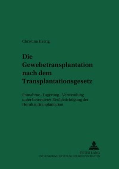 Cover for Christina Herrig · Die Gewebetransplantation Nach Dem Transplantationsgesetz: Entnahme - Lagerung - Verwendung Unter Besonderer Beruecksichtigung Der Hornhauttransplantation - Recht Und Medizin (Paperback Book) (2002)