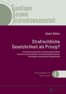 Cover for Bohm Damir Bohm · Strafrechtliche Gesetzlichkeit als Prinzip?: Eine Untersuchung ueber das Spannungsverhaeltnis zwischen positivrechtlichen und erkenntnistheoretischen Grundlagen strafrechtlicher Gesetzlichkeit (Hardcover Book) [German edition] (2013)