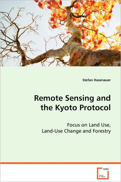 Remote Sensing and the Kyoto Protocol: Focus on Land Use, Land-use Change and Forestry - Stefan Hasenauer - Kirjat - VDM Verlag - 9783639060843 - torstai 21. elokuuta 2008