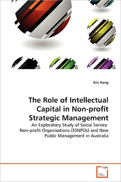 Cover for Eric Kong · The Role of Intellectual Capital in Non-profit Strategic Management: an Exploratory Study of Social Service  Non-profit Organisations (Ssnpos) and New Public Management in Australia (Paperback Book) (2011)