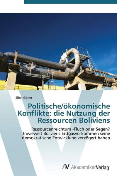 Cover for Goren Sibel · Politische / Okonomische Konflikte: Die Nutzung Der Ressourcen Boliviens (Paperback Book) (2011)