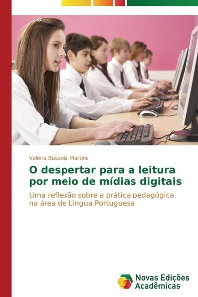 Cover for Valéria Bussola Martins · O Despertar Para a Leitura Por Meio De Mídias Digitais: Uma Reflexão Sobre a Prática Pedagógica Na Área De Língua Portuguesa (Paperback Book) [Portuguese edition] (2014)