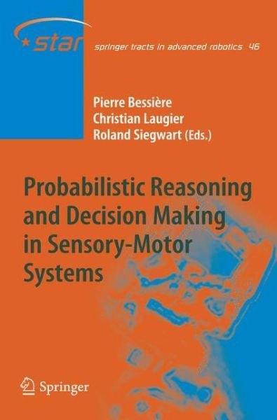 Cover for Pierre Bessiere · Probabilistic Reasoning and Decision Making in Sensory-Motor Systems - Springer Tracts in Advanced Robotics (Pocketbok) [Softcover reprint of hardcover 1st ed. 2008 edition] (2010)