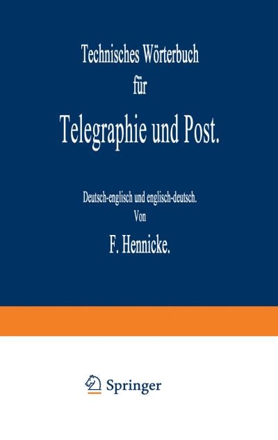 Cover for F Hennicke · Technisches Woerterbuch Fur Telegraphie Und Post: Deutsch-Englisch Und Englisch-Deutsch (Taschenbuch) [Softcover Reprint of the Original 1st 1889 edition] (1901)