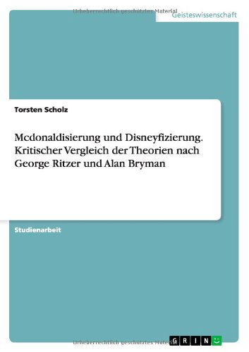 Cover for Torsten Scholz · Mcdonaldisierung Und Disneyfizierung. Kritischer Vergleich Der Theorien Nach George Ritzer Und Alan Bryman (Paperback Book) [German edition] (2013)