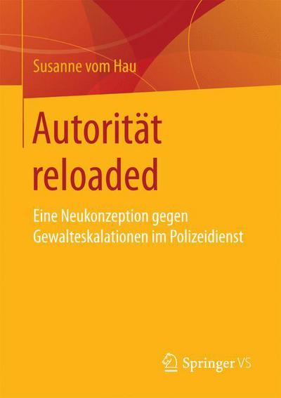 Cover for Susanne Vom Hau · Autoritat Reloaded: Eine Neukonzeption Gegen Gewalteskalationen Im Polizeidienst (Paperback Book) [1. Aufl. 2017 edition] (2016)
