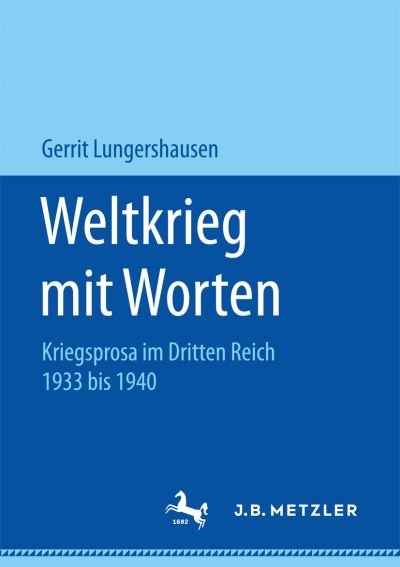 Cover for Gerrit Lungershausen · Weltkrieg Mit Worten: Kriegsprosa Im Dritten Reich 1933 Bis 1940 (Paperback Book) [1. Aufl. 2017 edition] (2016)