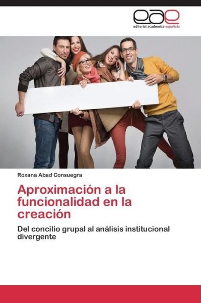 Cover for Roxana Abad Consuegra · Aproximación a La Funcionalidad en La Creación: Del Concilio Grupal Al Análisis Institucional Divergente (Pocketbok) [Spanish edition] (2014)