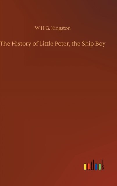 Cover for W H G Kingston · The History of Little Peter, the Ship Boy (Hardcover Book) (2020)