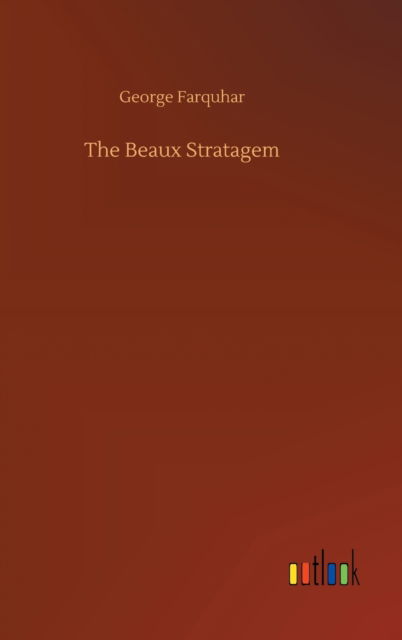 The Beaux Stratagem - George Farquhar - Books - Outlook Verlag - 9783752383843 - July 31, 2020