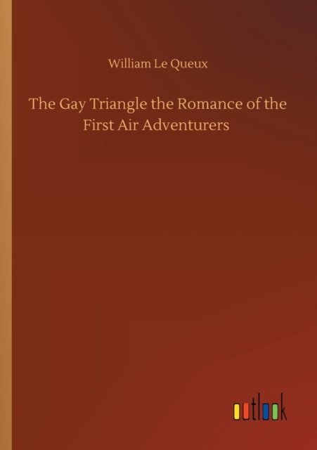 Cover for William Le Queux · The Gay Triangle the Romance of the First Air Adventurers (Pocketbok) (2020)
