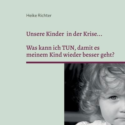 Unsere Kinder in der Krise... - Heike Richter - Bücher - Books on Demand Gmbh - 9783753472843 - 10. März 2022