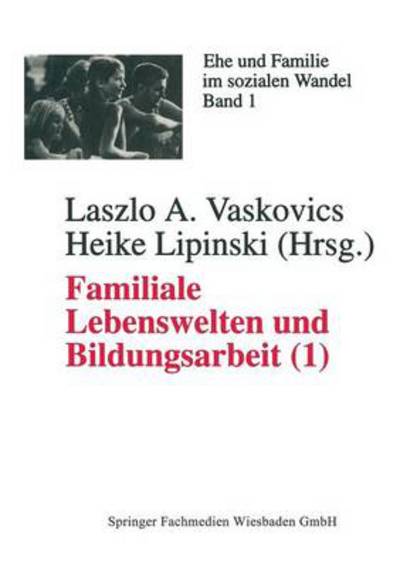 Cover for Laszlo Vaskovics · Familiale Lebenswelten Und Bildungsarbeit: Interdisziplinare Bestandsaufnahme 1 - Ehe Und Familie Im Sozialen Wandel (Paperback Book) [1996 edition] (1997)