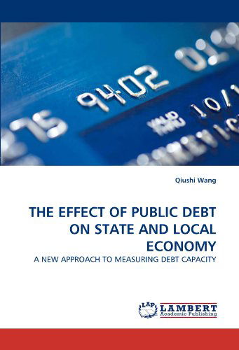Cover for Qiushi Wang · The Effect of Public Debt on State and Local Economy: a New Approach to Measuring Debt Capacity (Paperback Bog) (2010)